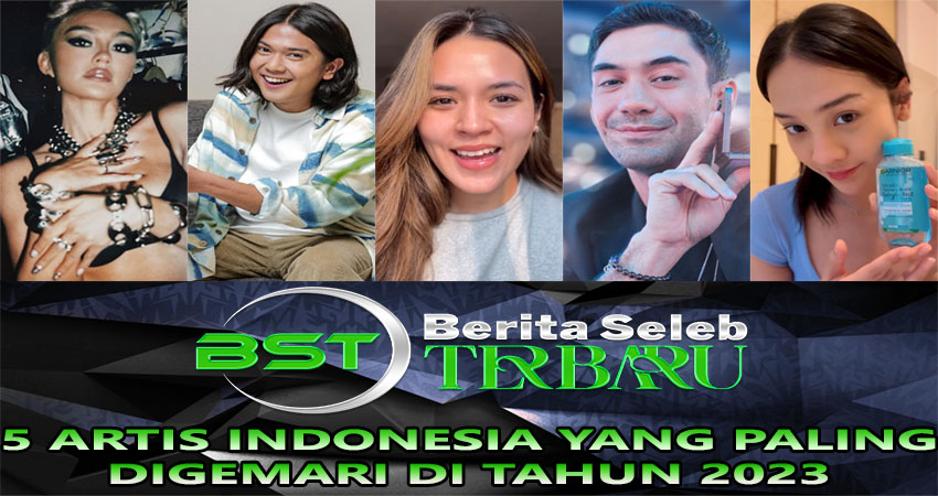 5 Artis Indonesia Yang Paling Digemari Di Tahun 2023