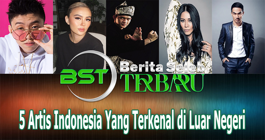 5 Artis Indonesia Yang Terkenal di Luar Negeri