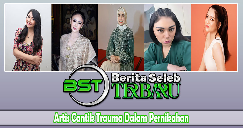 Artis Cantik Trauma Dalam Pernikahan